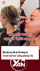 Hội chị em đổ xô trùng tu TREND MŨI HEO giống phong cách phương Tây