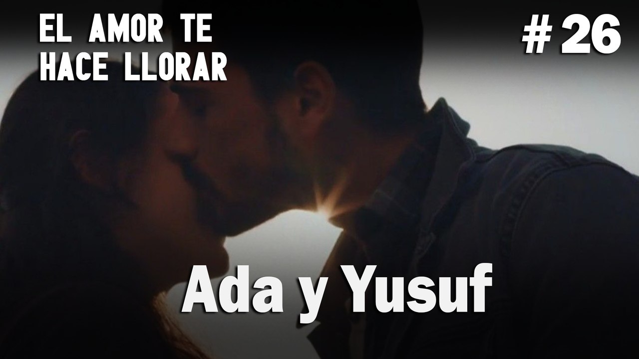 Ada y Yusuf #26- El Amor Te Hace Ilorar
