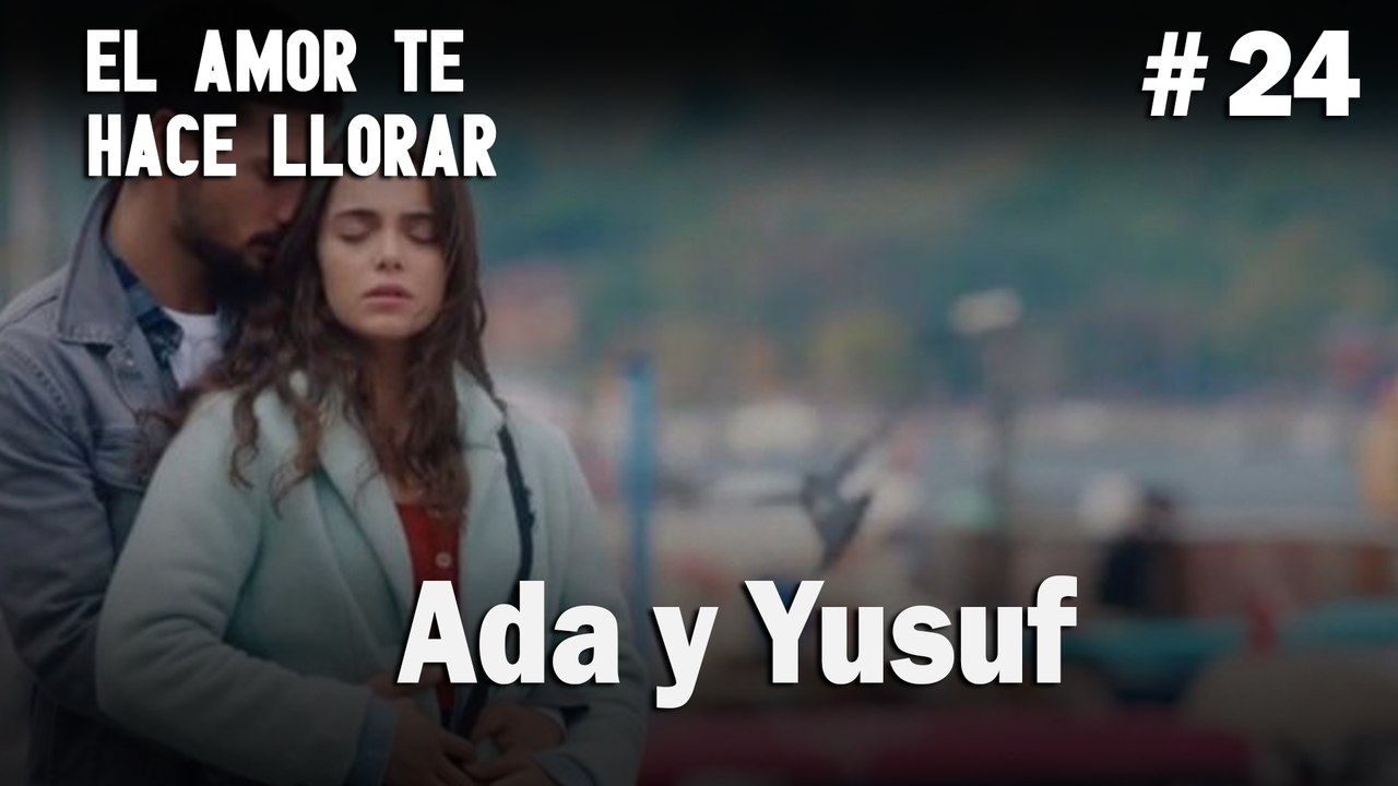 Ada y Yusuf # 24 - El Amor Te Hace Ilorar