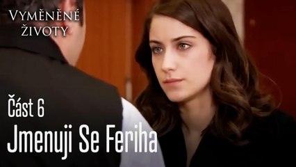 Jmenuji Se Feriha - Vyměněné životy  Feriha 6.díl