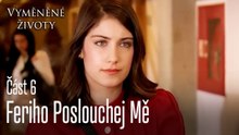Feriho Poslouchej Mě  - Vyměněné životy Feriha 6.díl