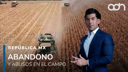 Extorsiones y abandono en el campo mexicano, una crisis que amenaza con estallar I República Mx