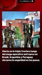 Alerta en la triple frontera luego del mega operativo anti narco en Brasil, Argentina y Paraguay elevaron la seguridad en los pasos.