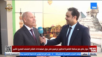 حوار خاص مع محافظ القاهرة الدكتور إبراهيم صابر حول استعدادات افتتاح المتحف المصري الكبير