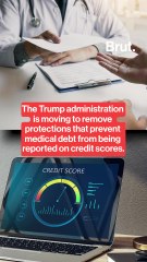 The Trump administration is moving to remove protections that prevent medical debt from being reported on credit scores.