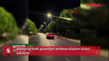 Antalya’da trafik güvenliğini tehlikeye düşüren sürücü yakalandı