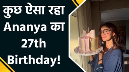 Ananya Panday ने फैंस के साथ शेयर की 27th Birthday celebrations की झलकियां