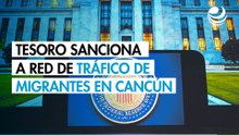 Tesoro de Estados Unidos sanciona a red de tráfico de migrantes con sede en Cancún