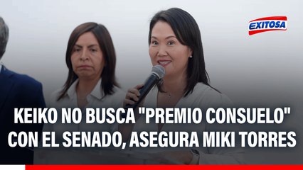 Keiko Fujimori no buscará ir al Senado porque sería un "premio consuelo", señala Miki Torres