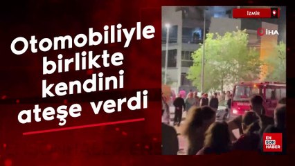 İzmir'de eşiyle kavga eden adam, otomobiliyle birlikte kendini ateşe verdi