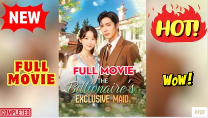 ❣️🔥🎬 The Billionaire’s Exclusive Maid (NEW) - FULL [Eng Sub]