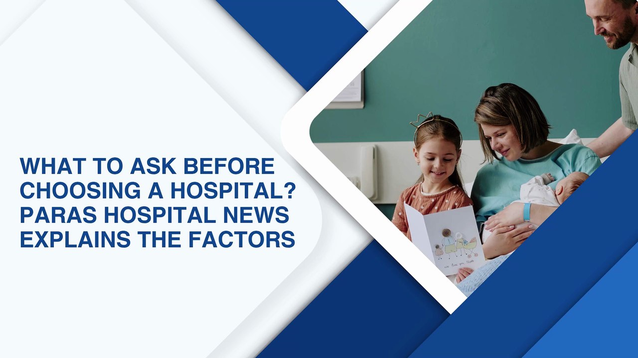 What to Ask before Choosing a Hospital Paras Hospital News Explains the Factors