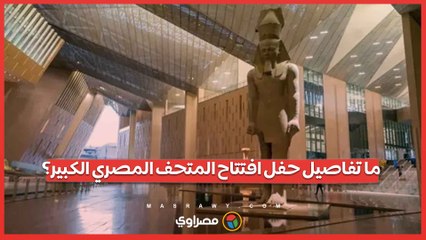 ما تفاصيل حفل افتتاح المتحف المصري الكبير؟