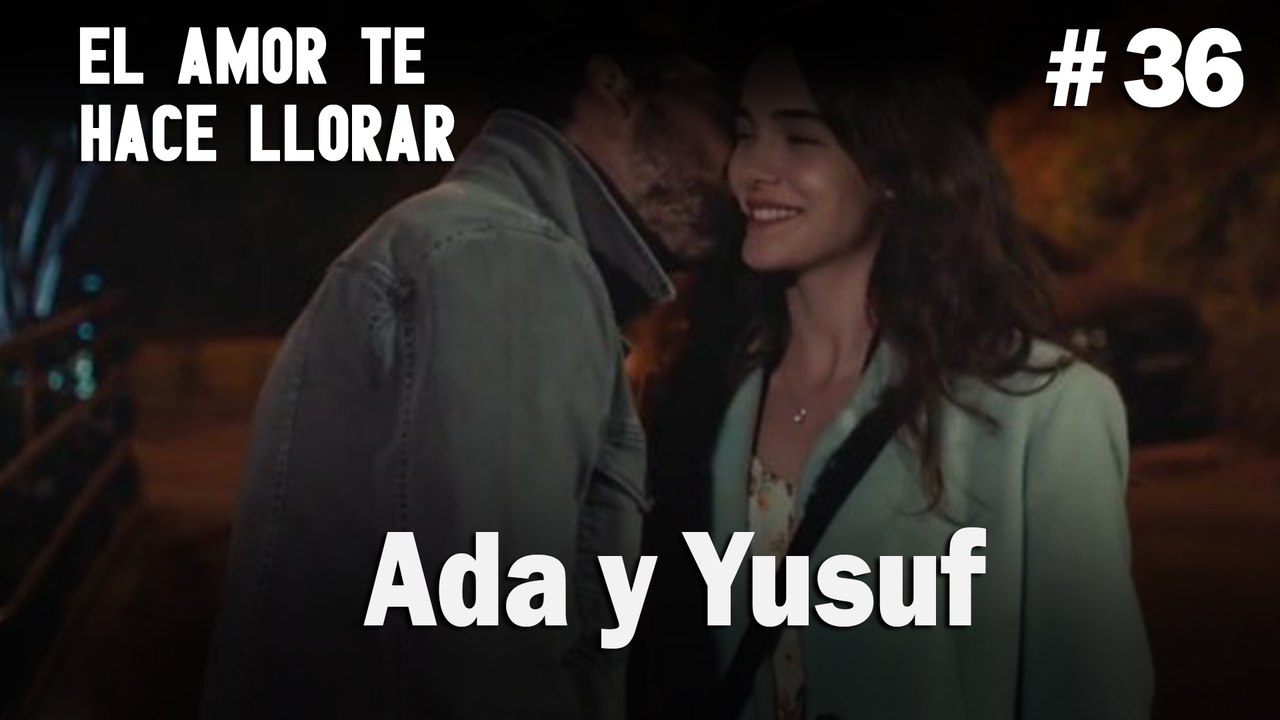 Ada y Yusuf # 36 - El Amor Te Hace Ilorar