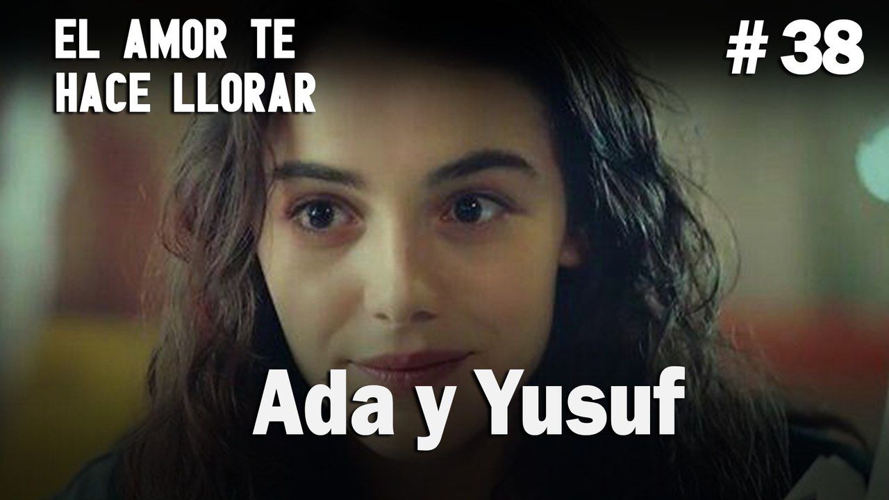 Ada y Yusuf # 38 - El Amor Te Hace Ilorar