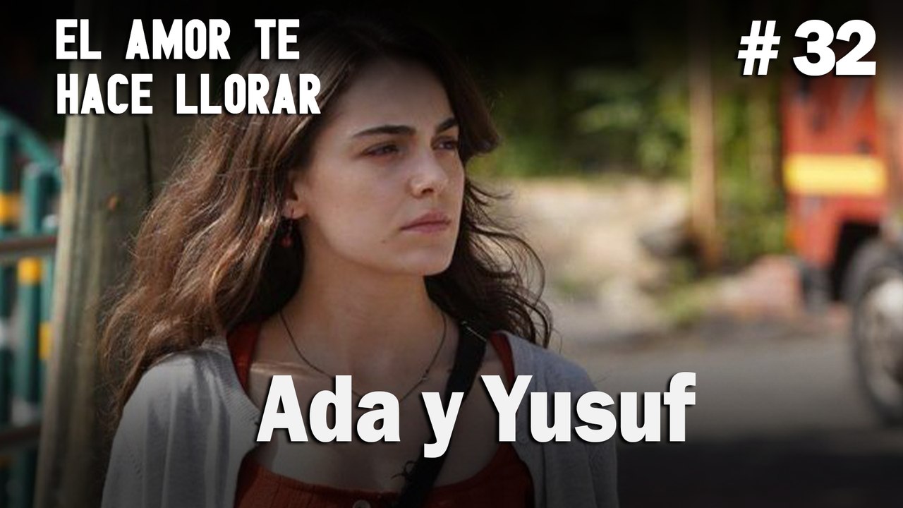 Ada y Yusuf # 32 - El Amor Te Hace Ilorar