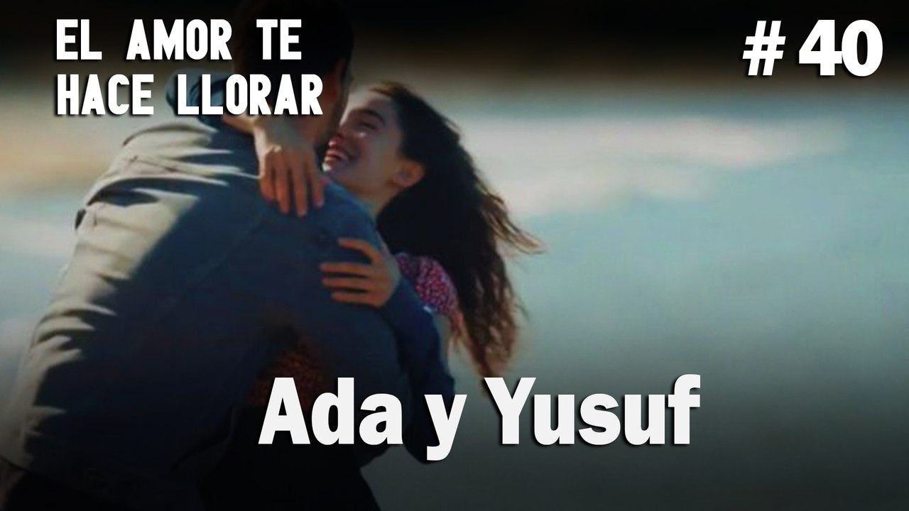 Ada y Yusuf # 40- El Amor Te Hace Ilorar