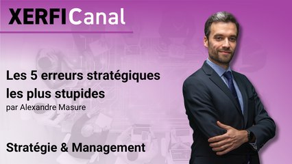 Les 5 erreurs stratégiques les plus stupides [Alexandre Masure]