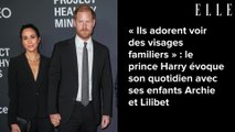 « Ils adorent voir des visages familiers » : le prince Harry évoque son quotidien avec ses enfants Archie et Lilibet