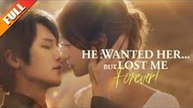 He Wanted Her But Lost Me Forever (NEW) - FULL [Eng Sub]