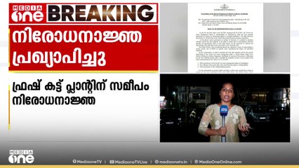 ഫ്രഷ് കട്ട് സംഘർഷം, പ്ലാൻറിന് സമീപം ഏഴുദിവസത്തേക്ക് നിരോധനാഞ്ജ പ്രഖ്യാപിച്ച് പൊലീസ് |Fresh cut