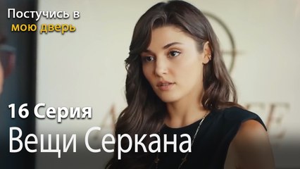 Вещи Серкана-Ты постучишься в мою дверь Серия 16