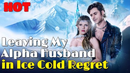 Leaving My Alpha Husband in Ice Cold Regret Full movie
