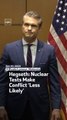 Hegseth Nuclear Tests Make Conflict ‘Less Likely’