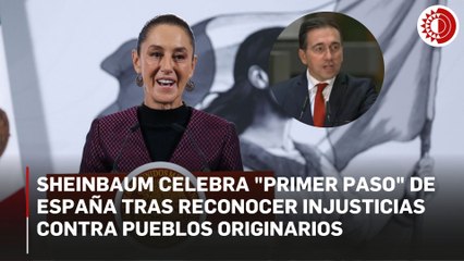 Sheinbaum celebra "primer paso" de España tras reconocer injusticias contra pueblos indígenas