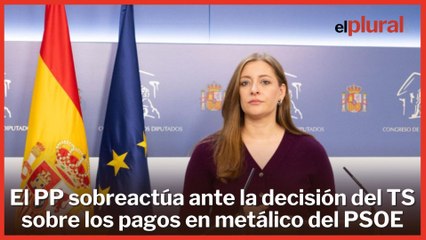 El PP sobreactúa ante la decisión del Supremo de que se investiguen los pagos del PSOE en metálico