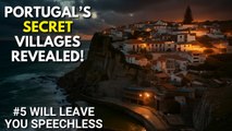 Hidden Portuguese Villages That Will Leave You Speechless