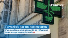 Terrorisés par un homme armé d'un couteau, des passants se réfugient dans une pharmacie à Aix