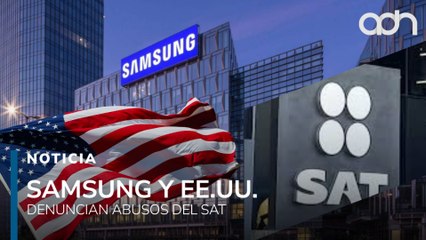 EE.UU. y Samsung denuncian al SAT por prácticas ilegales y violaciones al T-MEC
