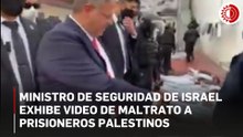 Ministro de Seguridad de Israel exhibe video de maltrato a prisioneros palestinos