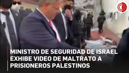 Ministro de Seguridad de Israel exhibe video de maltrato a prisioneros palestinos