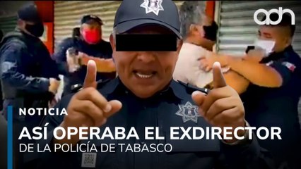 Así operaba el exdirector de la policía de Tabasco acusado de extorsión, secuestro y asesinato