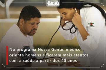 No programa Nossa Gente, médico orienta homens a ficarem mais atentos com a saúde a partir dos 40 anos