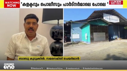 'കലക്ടറും ചില പൊലീസുകാരും ഫ്രഷ് കട്ടിന്റെ പാർട്ട്ണർമാരെപോലെ പെരുമാറുന്നു'|Fresh cut conflict