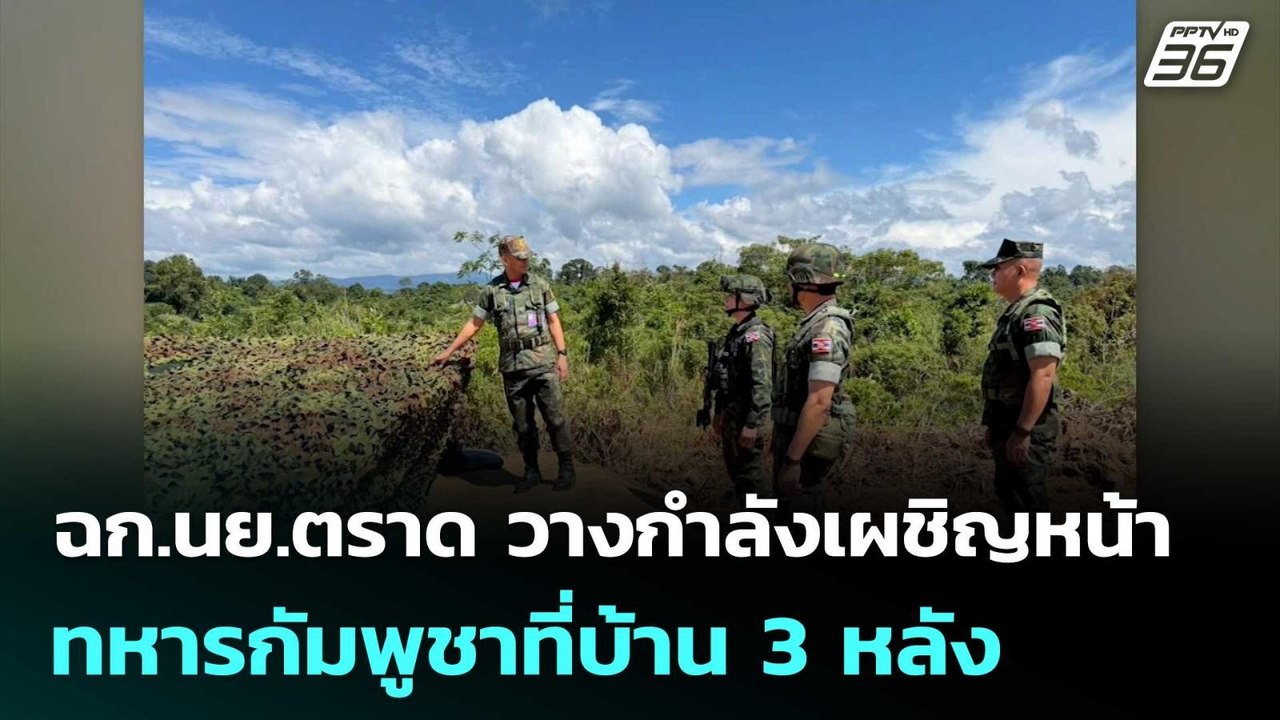 ฉก.นย.ตราด วางกำลังเผชิญหน้าทหารกัมพูชาที่บ้าน...