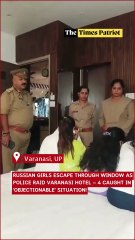 Russian Girls Escape Through Window as Police Raid Varanasi Hotel — 4 Caught in ‘Objectionable’ Situation!
