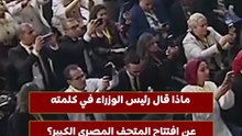 ماذا قال رئيس الوزراء في كلمته عن افتتاح المتحف المصري الكبير؟