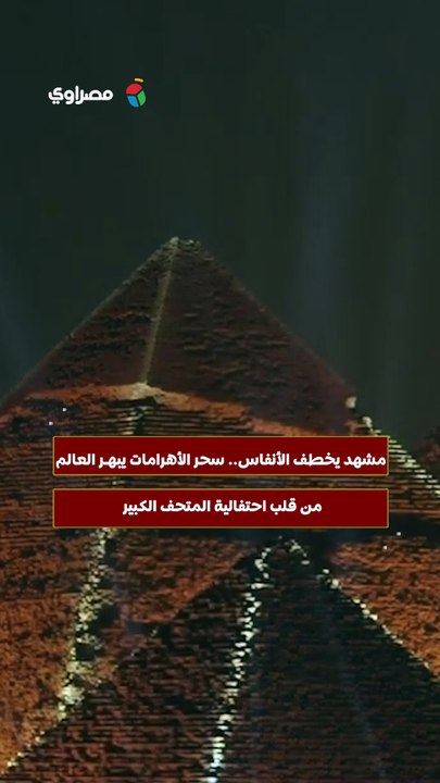 مشهد يخطف الأنفاس.. سحر الأهرامات يبهـر العالم من قلب احتفالية المتحف الكبير