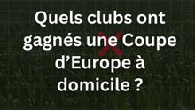 Quels clubs ont gagnés une Coupe d’Europe a domicile ?