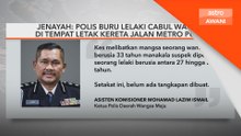 Polis buru lelaki cabul wanita di tempat letak kereta Jalan Metro Pudu