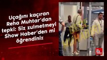 Havalimanında olay çıkaran Reha Muhtar, kara listede