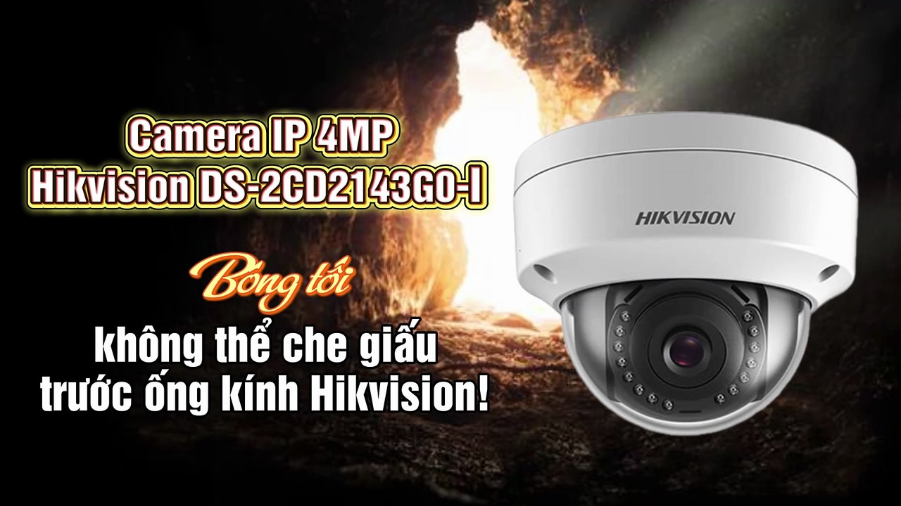 Camera IP 4MP Hikvision DS-2CD2143G0-I - Bóng tối không thể che giấu trước ống kính Hikvision!