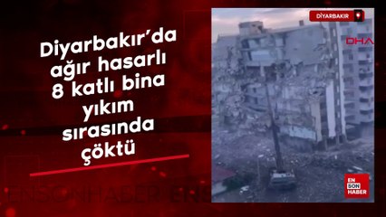 Diyarbakır’da ağır hasarlı 8 katlı bina  yıkım sırasında çöktü