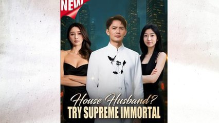 House Husband Try Supreme Immortal Full Episode