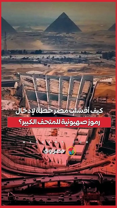 كيف أفشلت مصر خطة لإدخال رموز صهيونية للمتحف الكبير؟