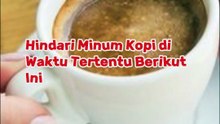 Hindari Minum Kopi di Waktu Tertentu Berikut Ini